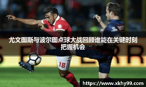 yy易游官网尤文图斯与波尔图点球大战回顾谁能在关键时刻把握机会